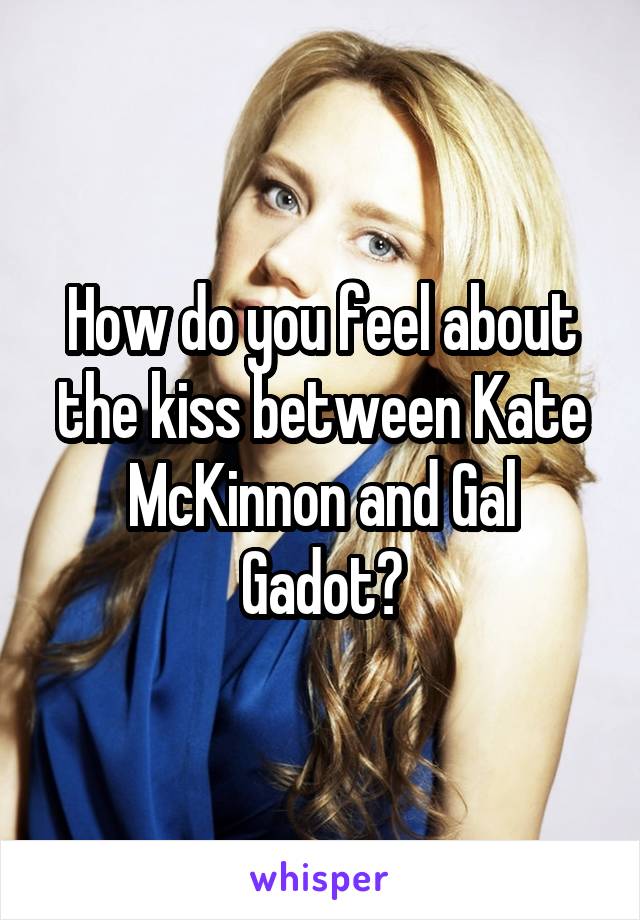 How do you feel about the kiss between Kate McKinnon and Gal Gadot?