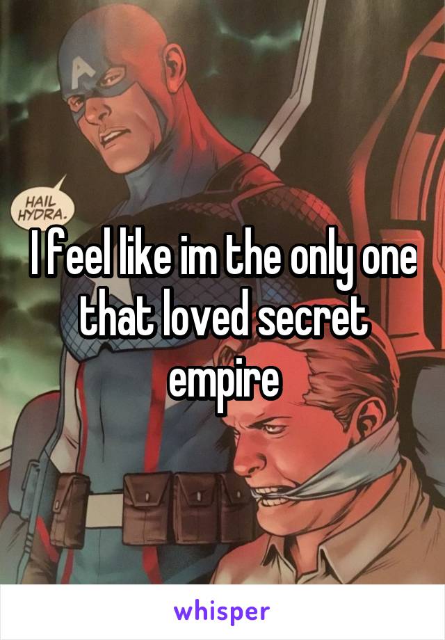 I feel like im the only one that loved secret empire