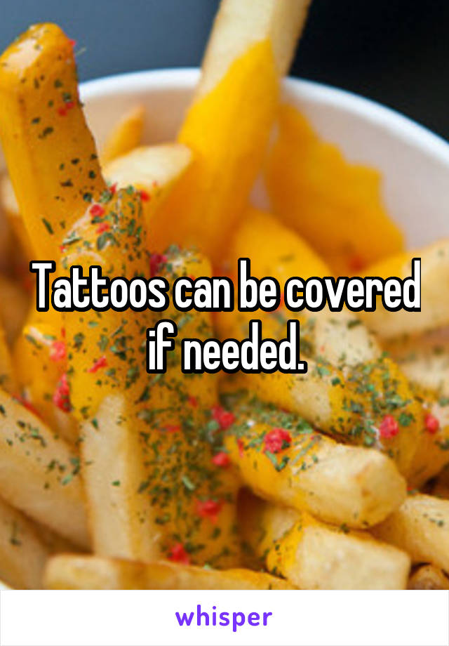 Tattoos can be covered if needed.