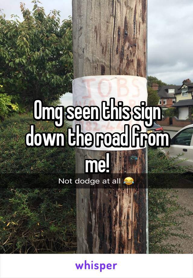 Omg seen this sign down the road from me!