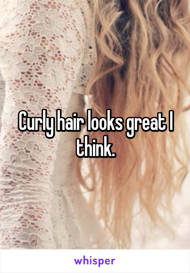 Curly hair looks great I think.