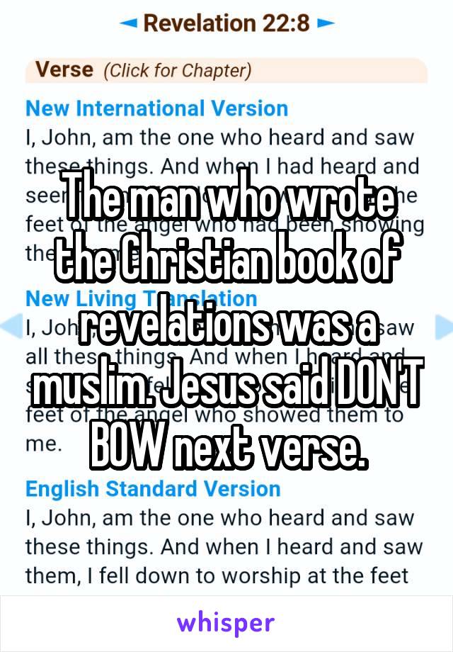 The man who wrote the Christian book of revelations was a muslim. Jesus said DON'T BOW next verse.