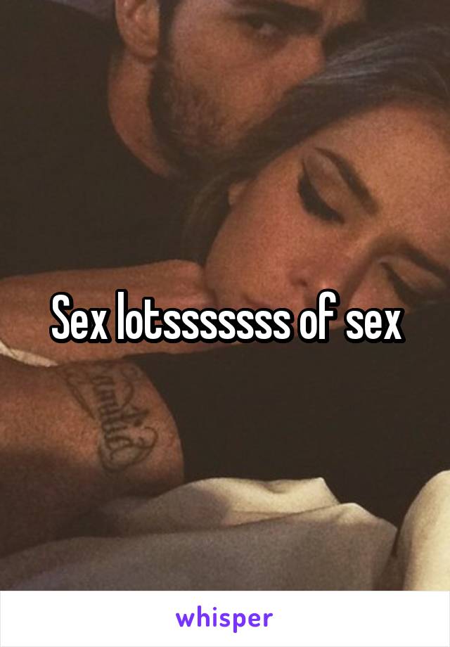 Sex lotsssssss of sex