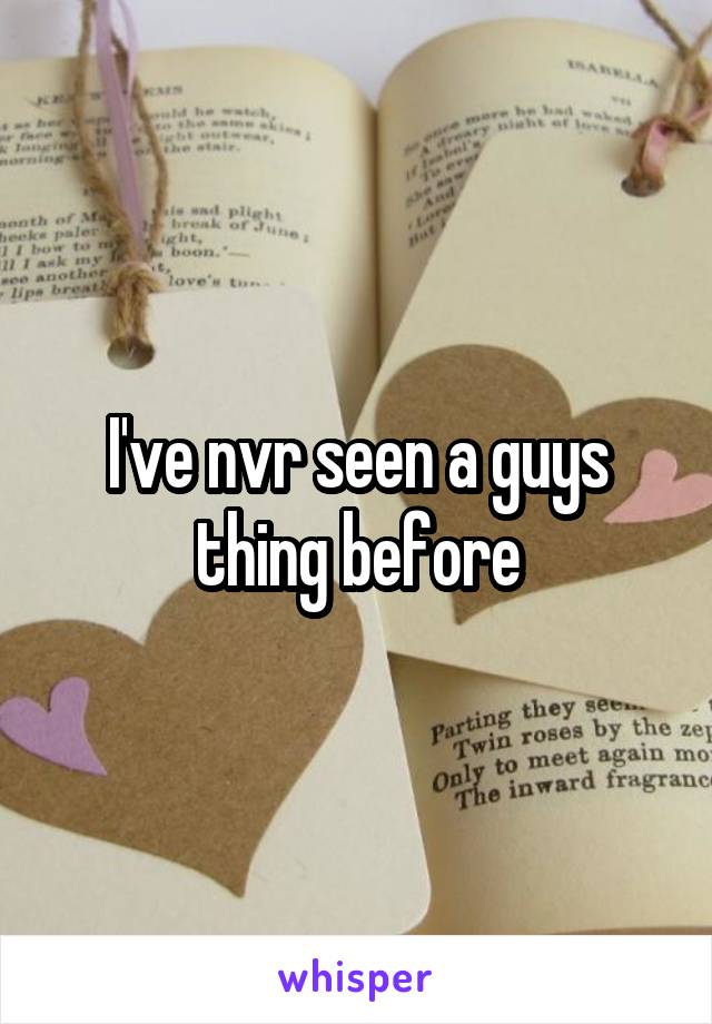 I've nvr seen a guys thing before