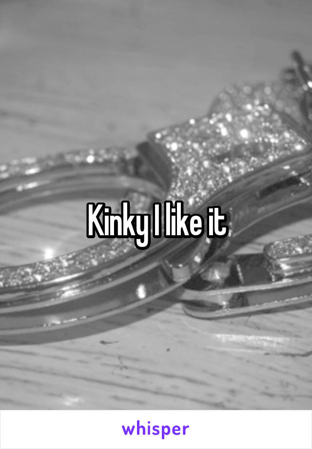 Kinky I like it