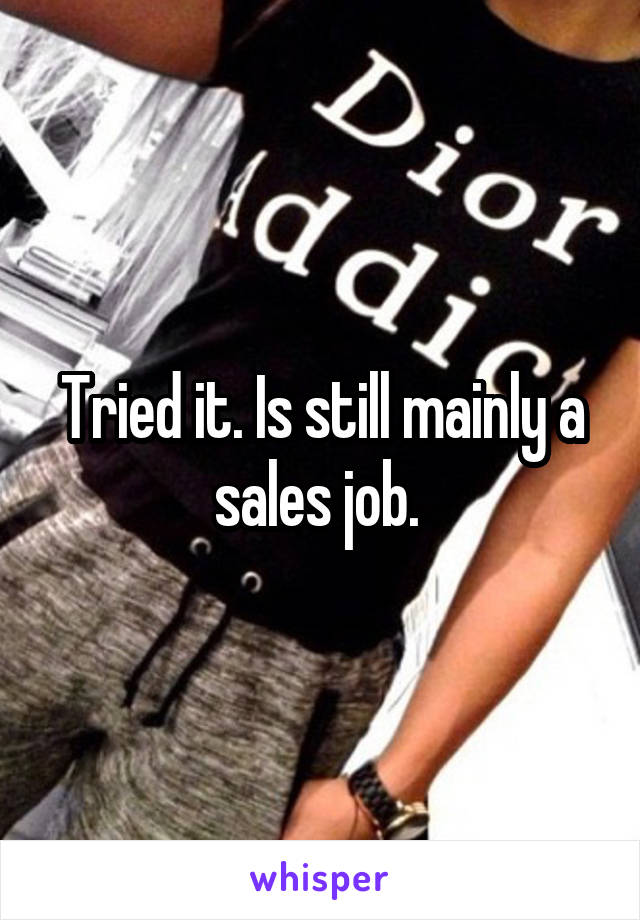 Tried it. Is still mainly a sales job. 