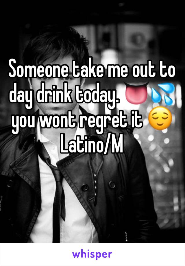 Someone take me out to day drink today. 👅💦 you wont regret it 😌
Latino/M 