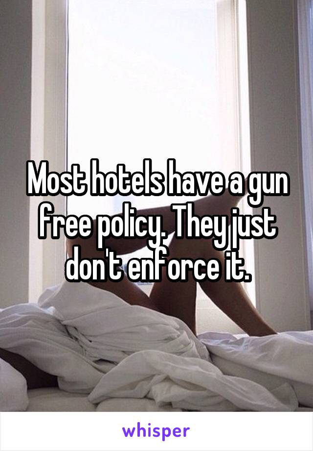 Most hotels have a gun free policy. They just don't enforce it.