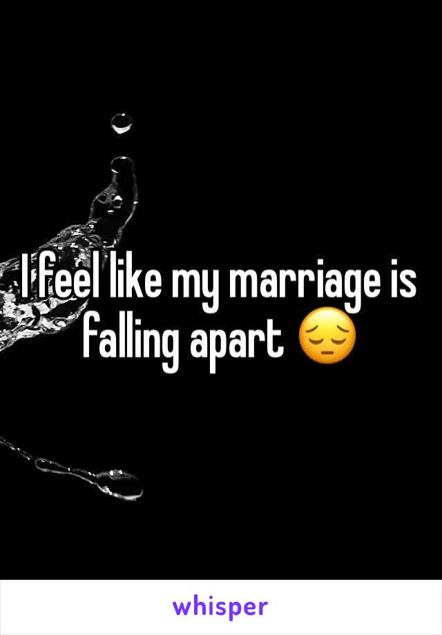 I feel like my marriage is falling apart 😔
