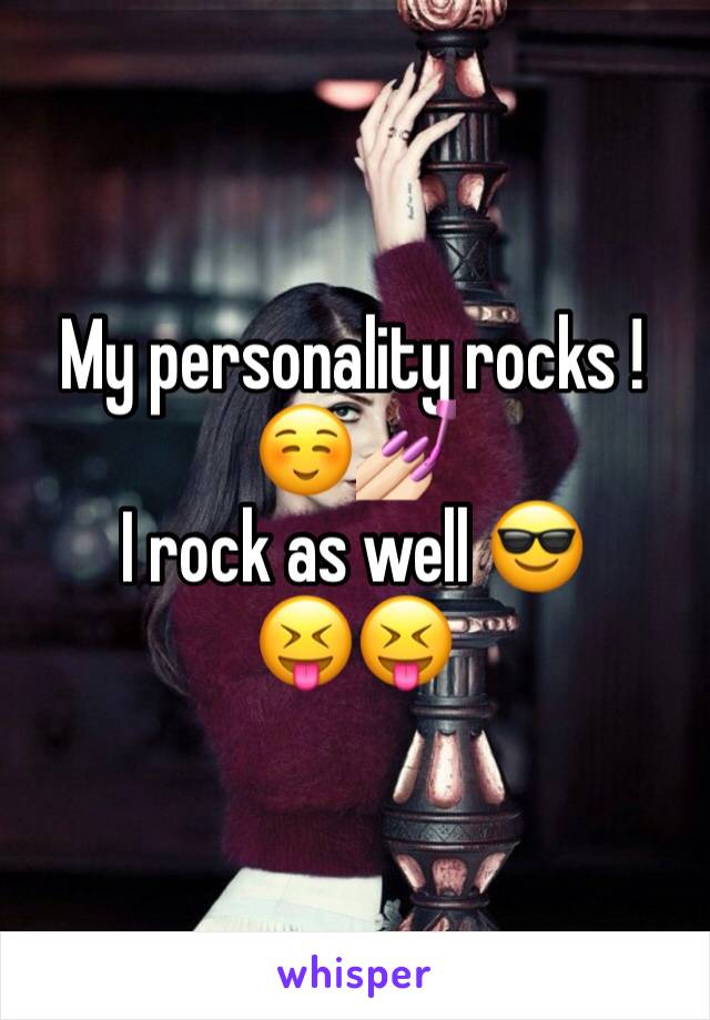 My personality rocks ! ☺️💅🏻 
I rock as well 😎
😝😝
