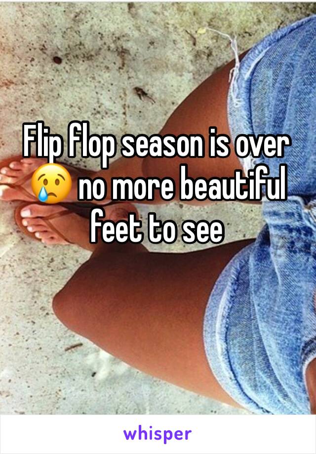 Flip flop season is over 😢 no more beautiful feet to see