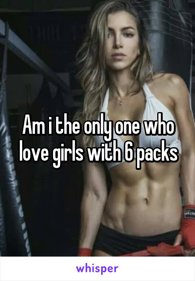 Am i the only one who love girls with 6 packs