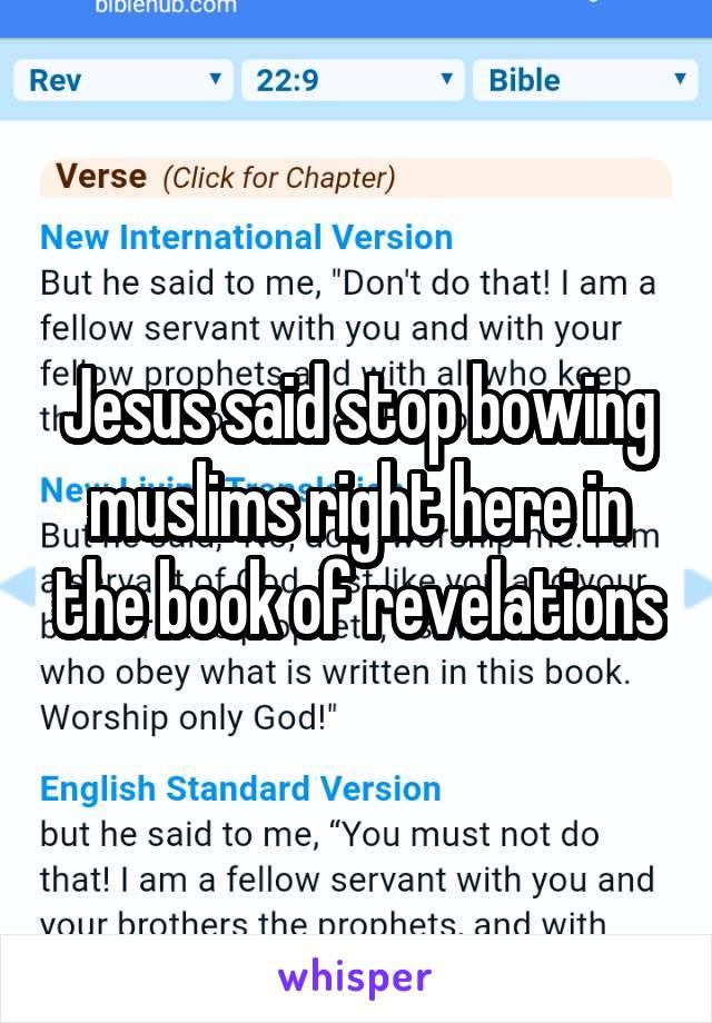 Jesus said stop bowing muslims right here in the book of revelations
