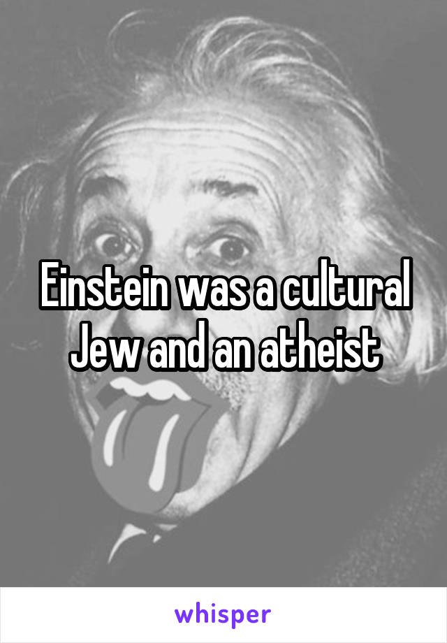 Einstein was a cultural Jew and an atheist