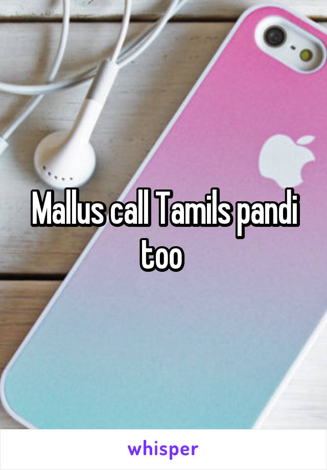 Mallus call Tamils pandi too 