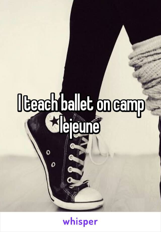 I teach ballet on camp lejeune 