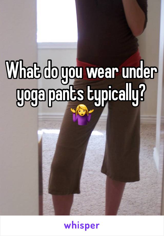 What do you wear under yoga pants typically? 🤷‍♀️