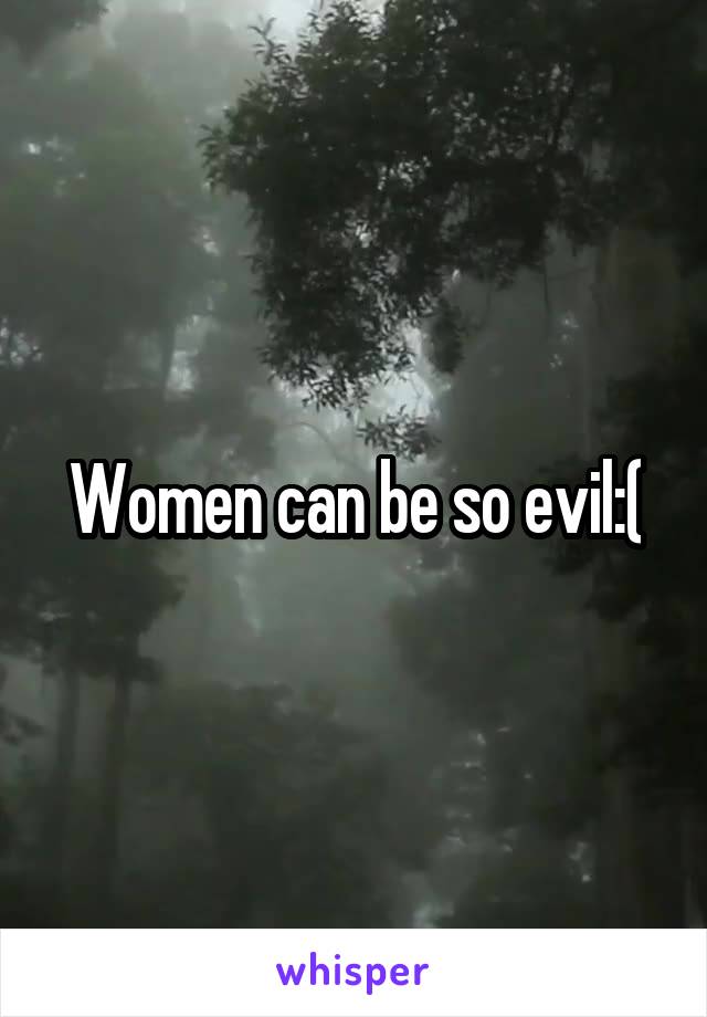Women can be so evil:(