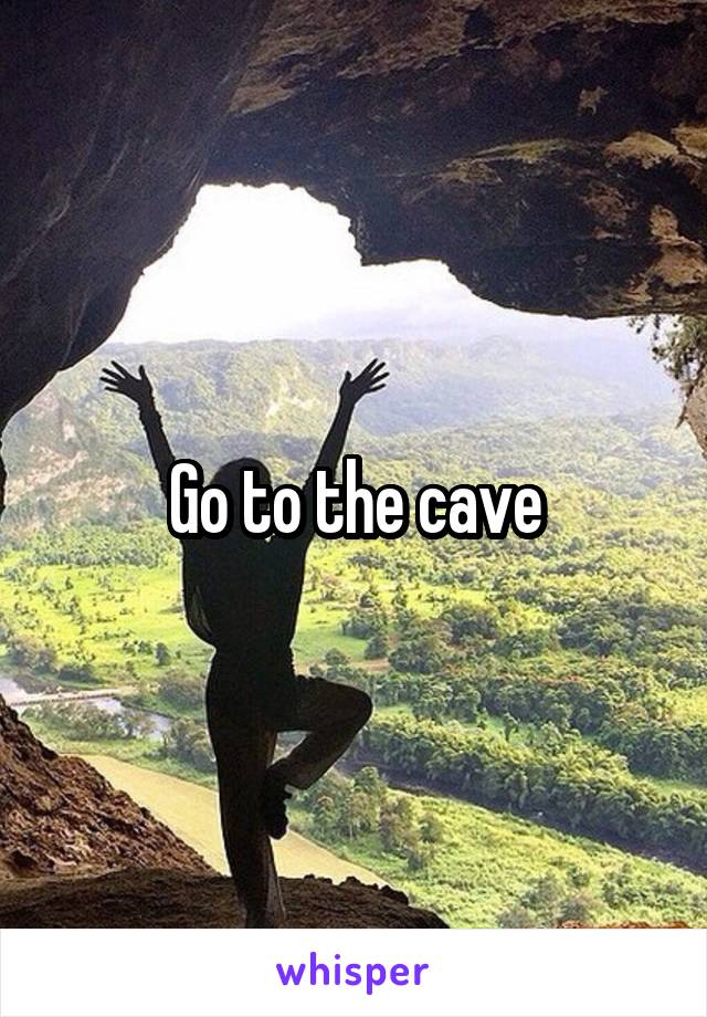 Go to the cave