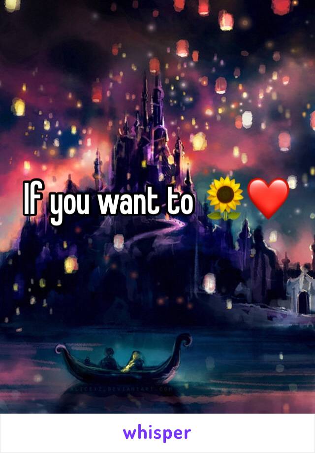 If you want to 🌻❤️