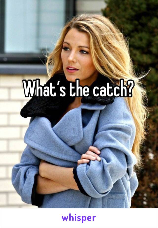 What’s the catch?