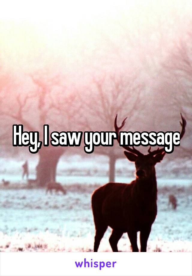 Hey, I saw your message