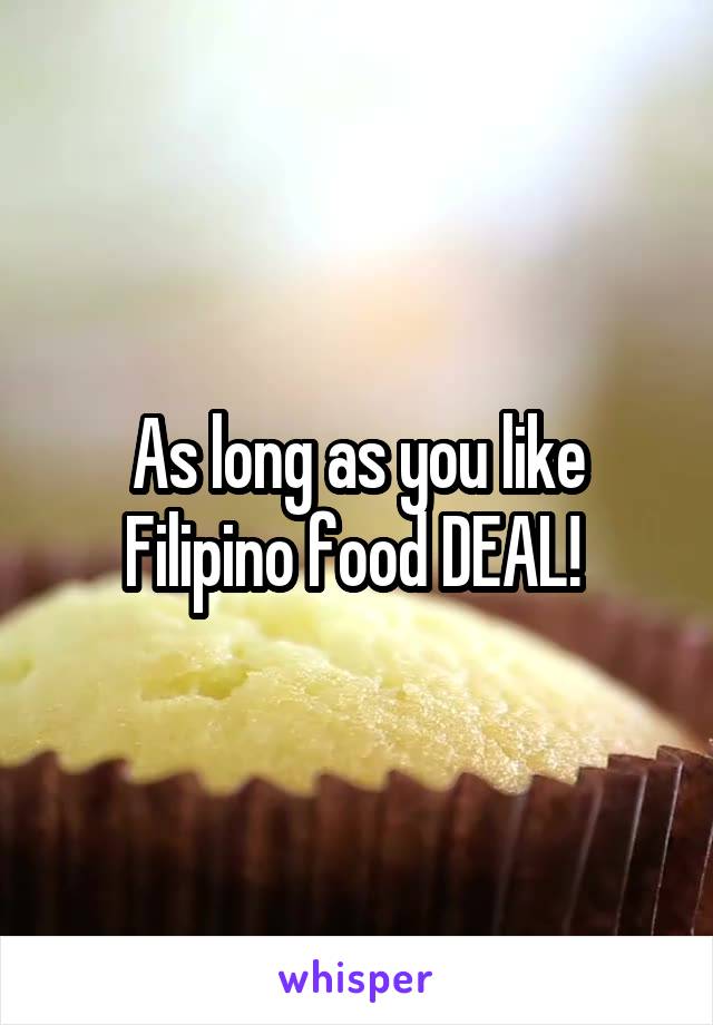 As long as you like Filipino food DEAL! 