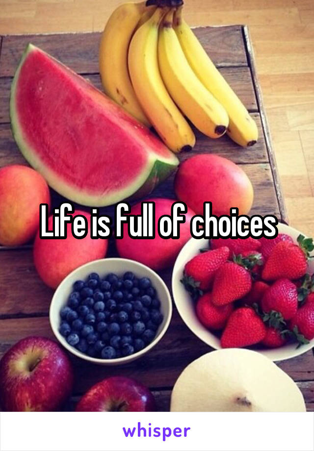 Life is full of choices