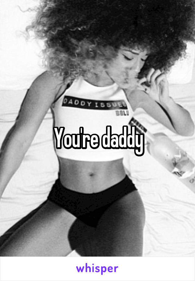 You're daddy