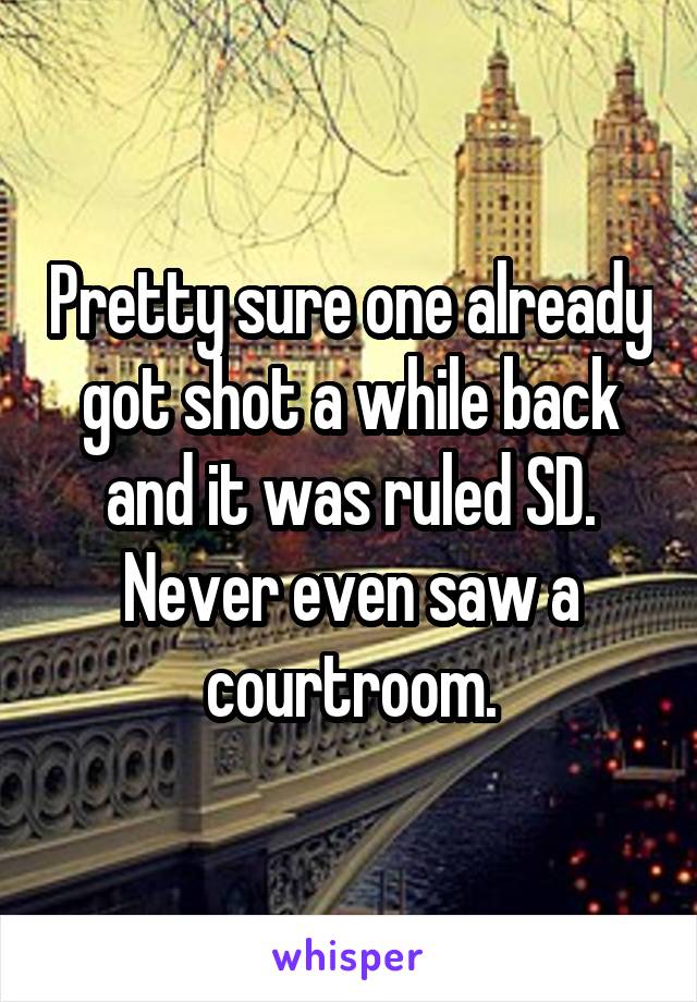 Pretty sure one already got shot a while back and it was ruled SD. Never even saw a courtroom.