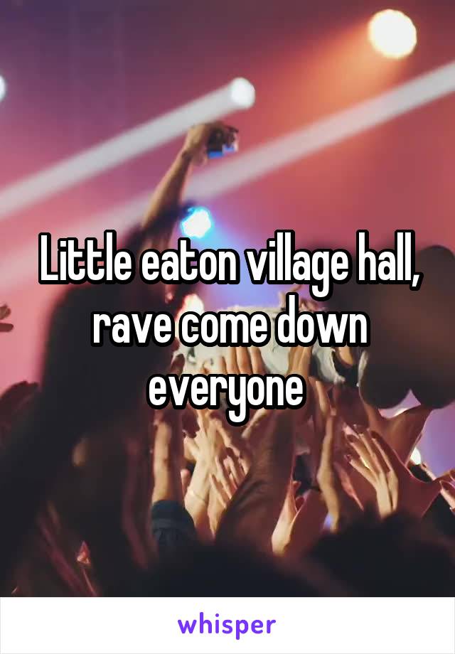 Little eaton village hall, rave come down everyone 