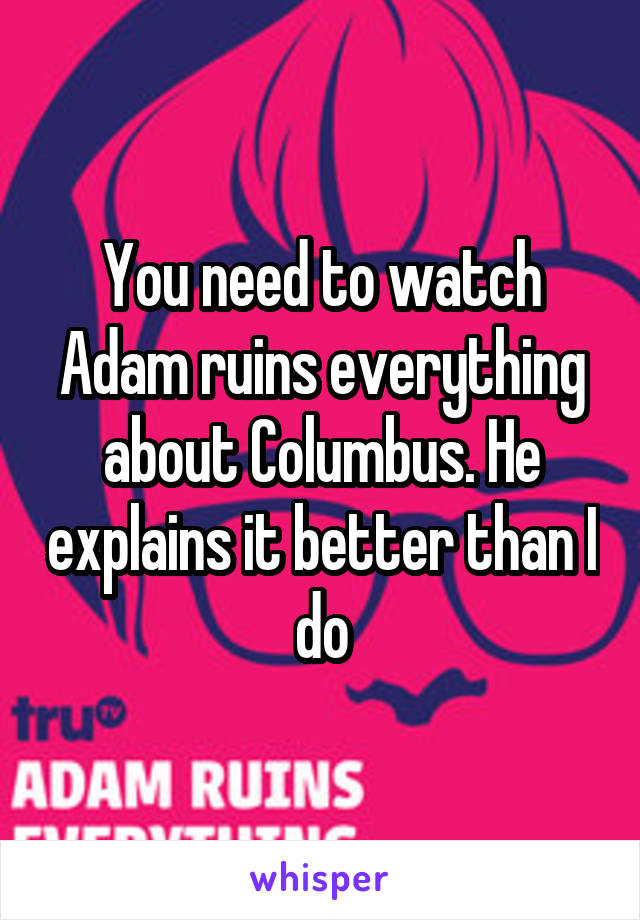 You need to watch Adam ruins everything about Columbus. He explains it better than I do