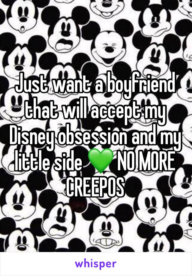 Just want a boyfriend that will accept my Disney obsession and my little side 💚 NO MORE CREEPOS 
