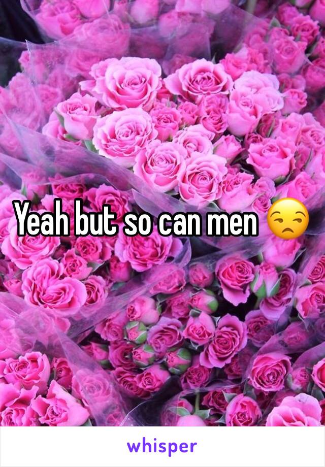 Yeah but so can men 😒