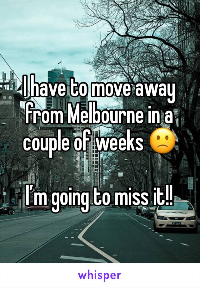 I have to move away from Melbourne in a couple of weeks 🙁

I’m going to miss it!!