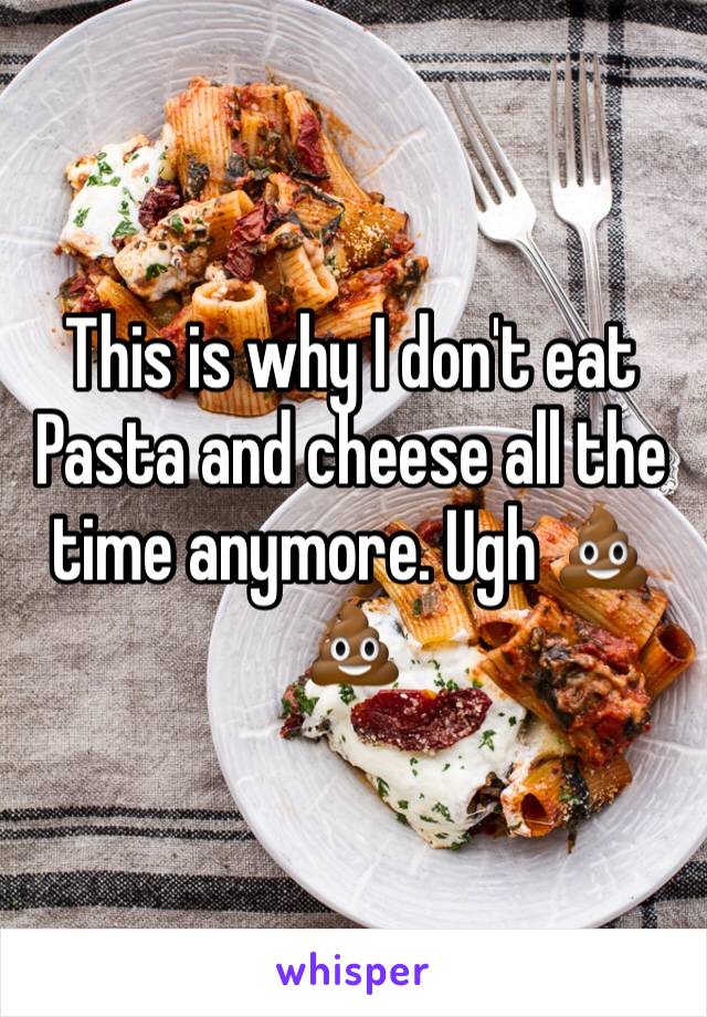 This is why I don't eat Pasta and cheese all the time anymore. Ugh 💩💩