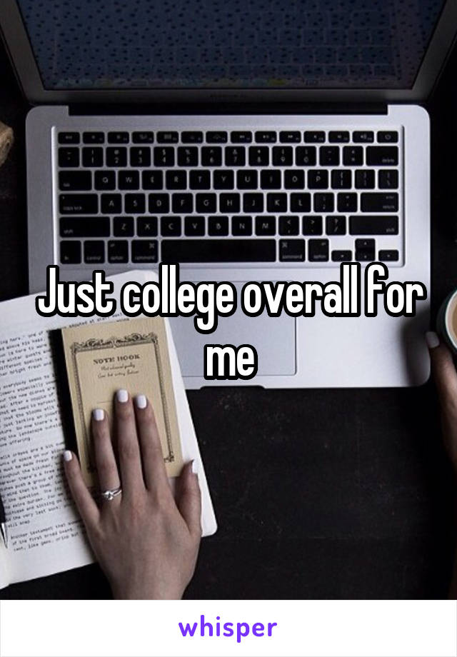 Just college overall for me