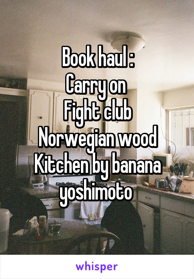 Book haul :
Carry on 
Fight club
Norwegian wood
Kitchen by banana yoshimoto 
