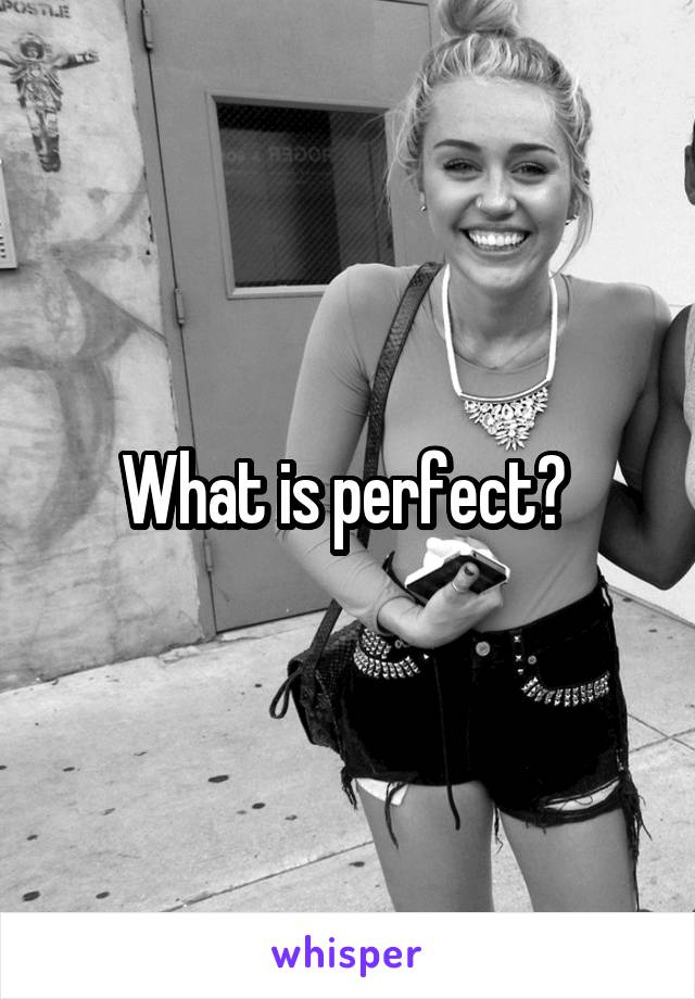 What is perfect? 