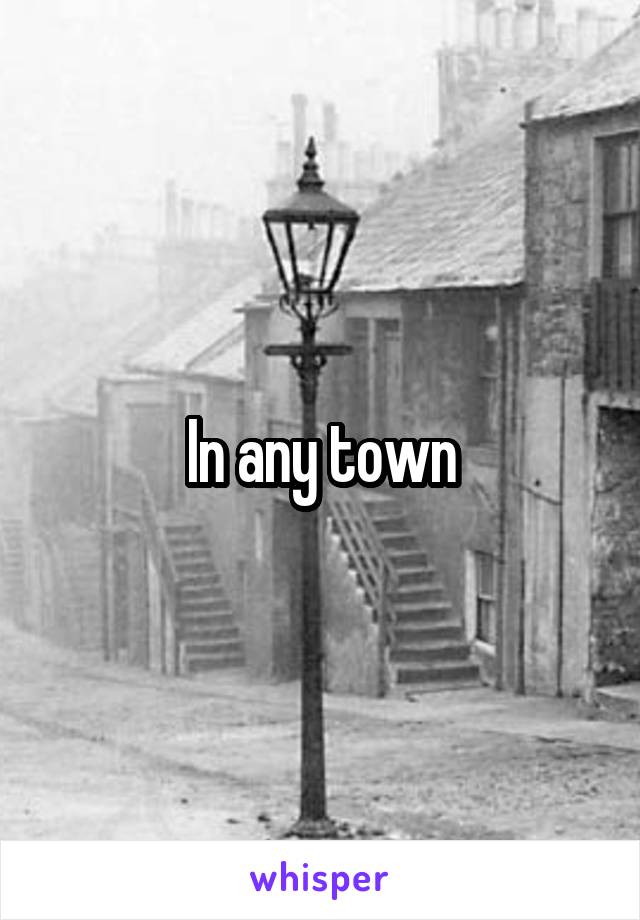In any town