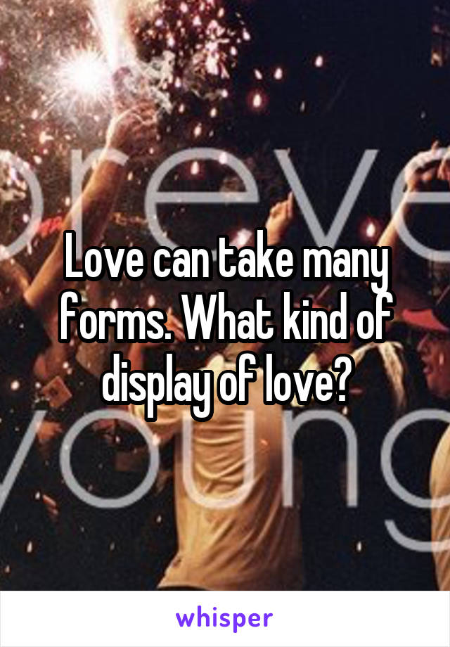 Love can take many forms. What kind of display of love?