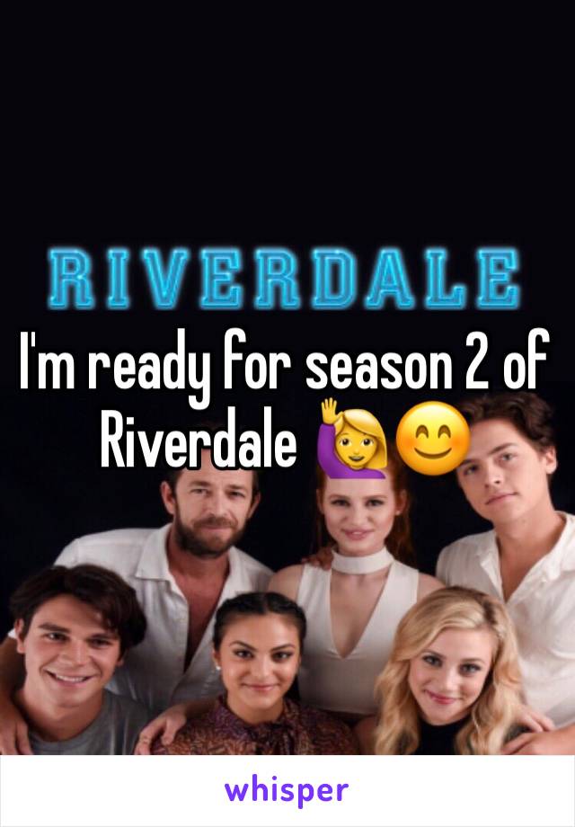I'm ready for season 2 of Riverdale 🙋😊