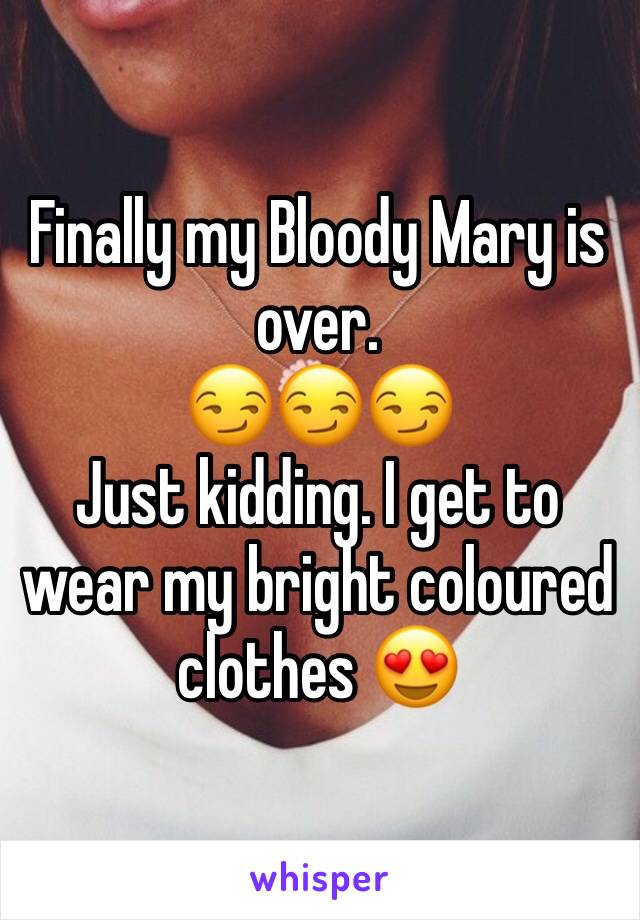 Finally my Bloody Mary is over. 
😏😏😏
Just kidding. I get to wear my bright coloured clothes 😍
