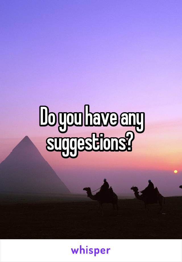 Do you have any suggestions? 