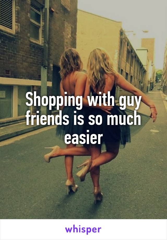 Shopping with guy friends is so much easier