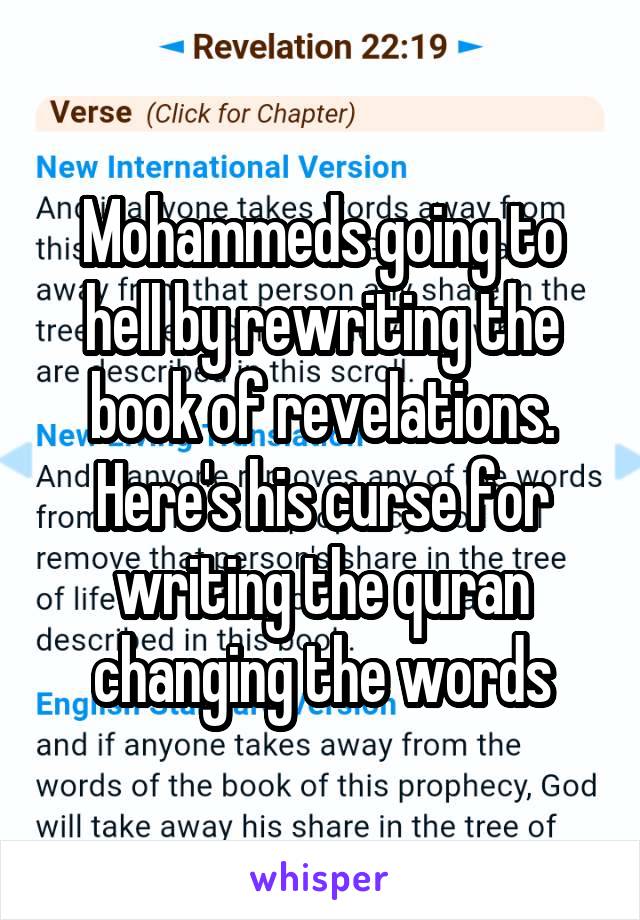 Mohammeds going to hell by rewriting the book of revelations. Here's his curse for writing the quran changing the words