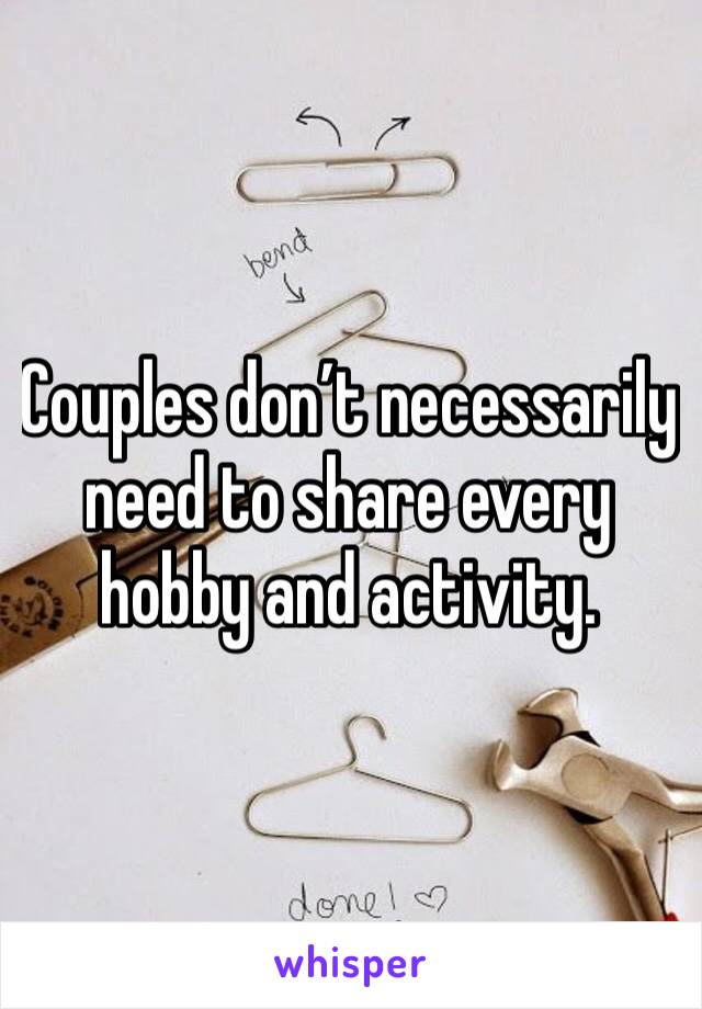 Couples don’t necessarily need to share every hobby and activity. 