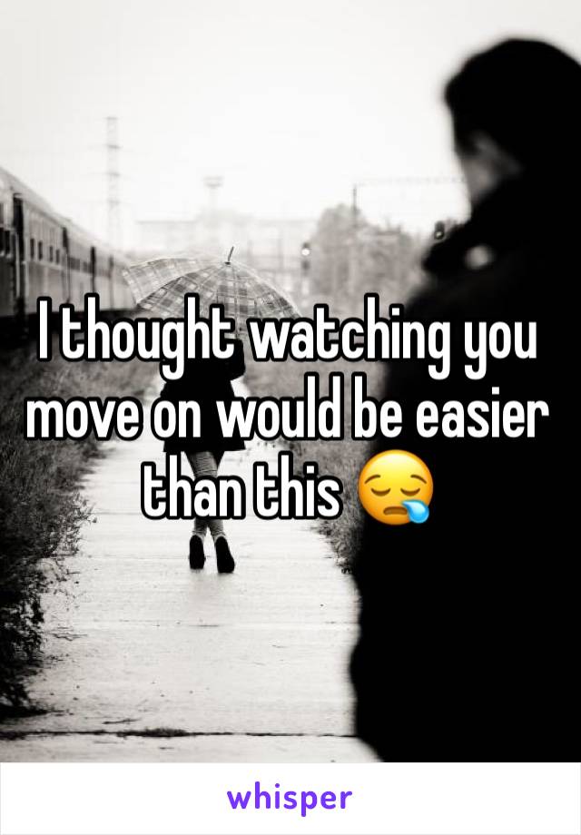 I thought watching you move on would be easier than this 😪