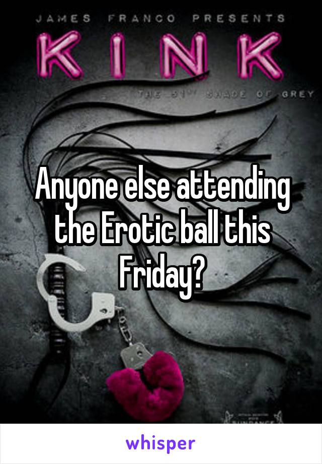Anyone else attending the Erotic ball this Friday?