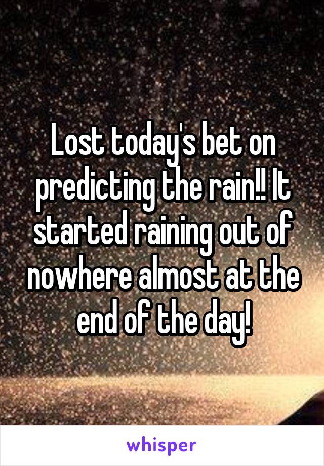 Lost today's bet on predicting the rain!! It started raining out of nowhere almost at the end of the day!
